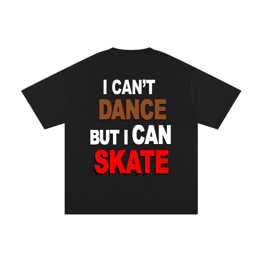 I can't dance But I can skate.